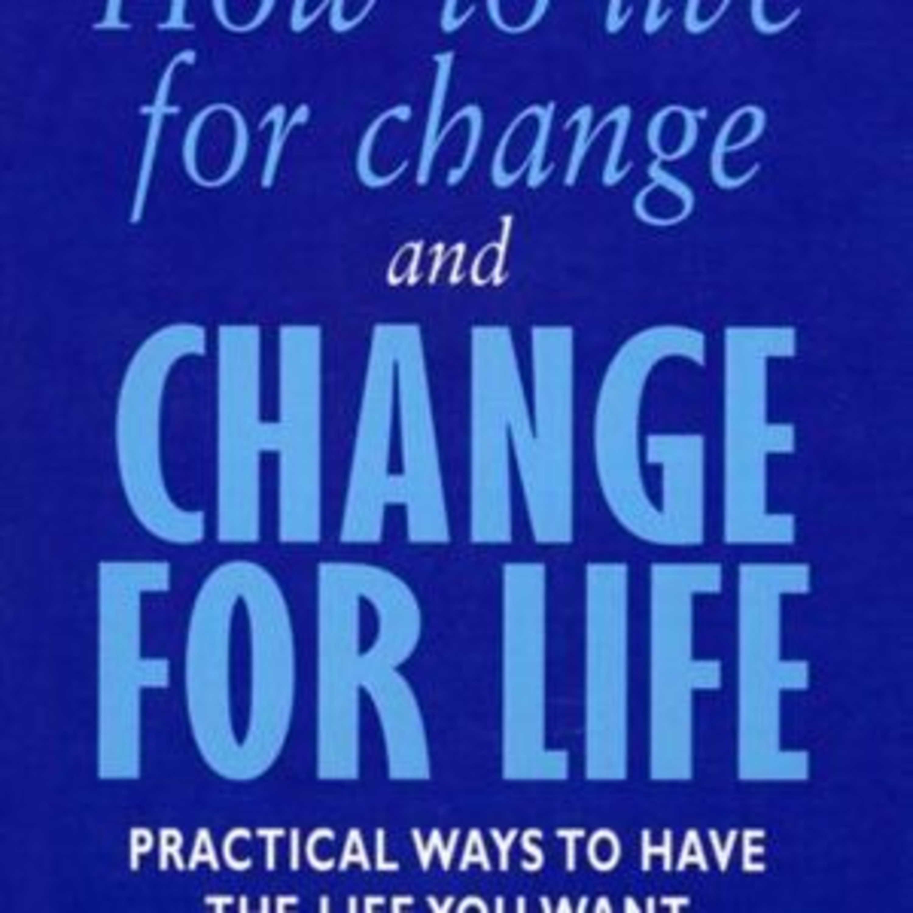 How to Live for Change and Change for Life - John Gray