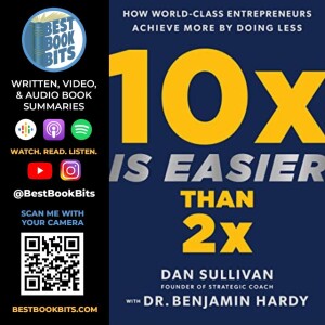 10x Is Easier Than 2x How World-Class Entrepreneurs Achieve More by Doing Less By Dan Sullivan, Benjamin Hardy | Book Summary