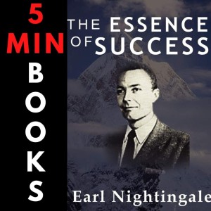The Essence of Success | Earl Nightingale | 5 Minute Books