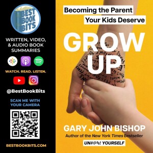 Grow Up | Becoming the Parent Your Kids Deserve by Gary John Bishop | Book Summary