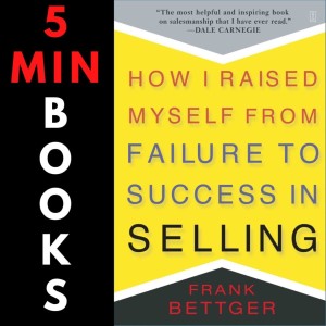 How I Raised Myself from Failure to Success in Selling | Frank Bettger | 5 Minute Books