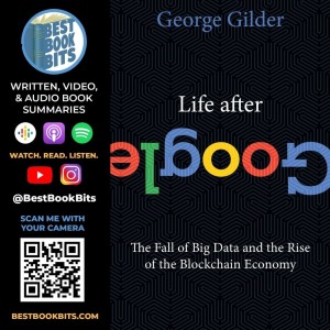 Life After Google | The Fall of Big Data and the Rise of the Blockchain | George Gilder | Summary