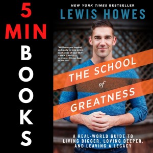 School of Greatness | Lewis Howes | 5 Minute Books