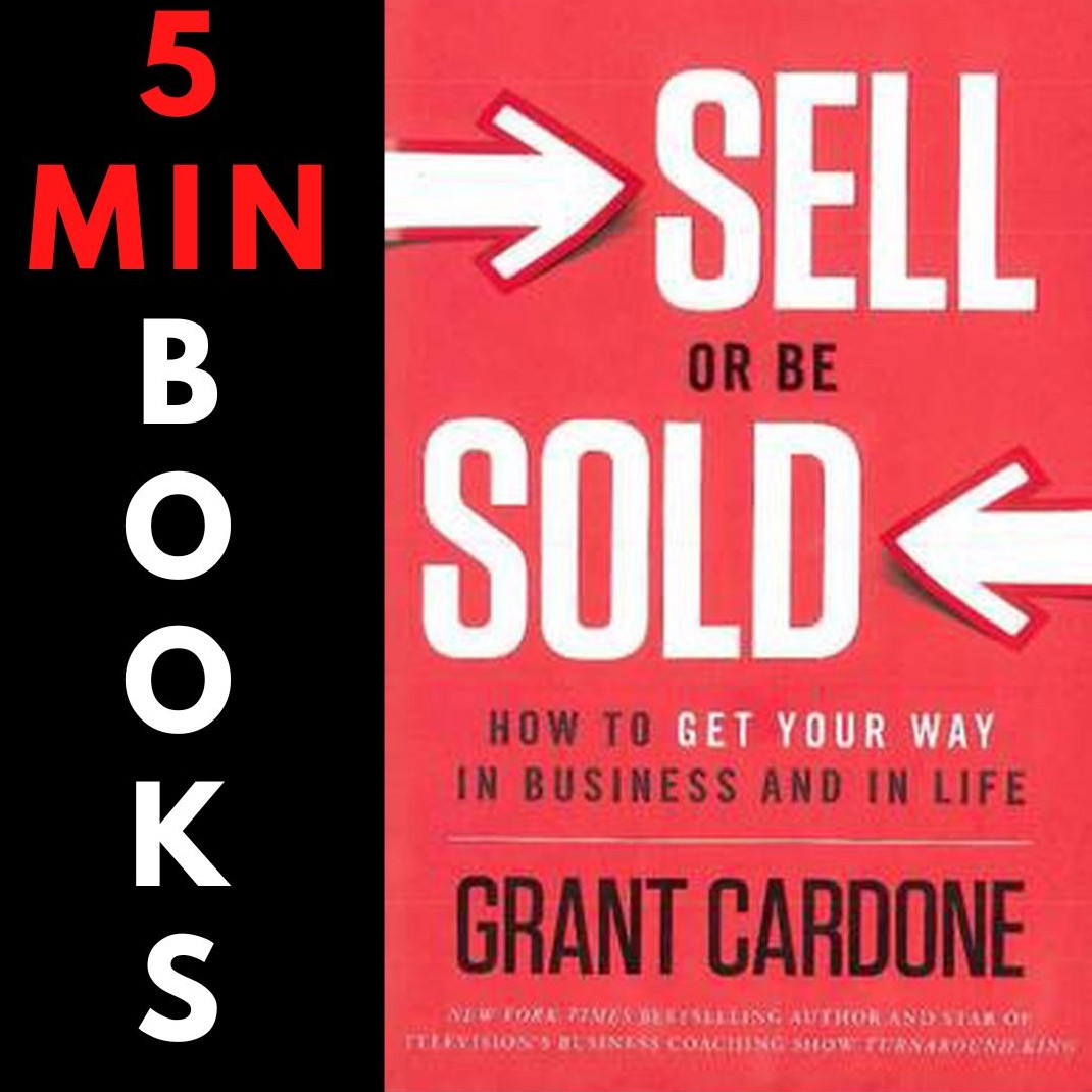 Sell or Be Sold | Grant Cardone | 5 Minute Books