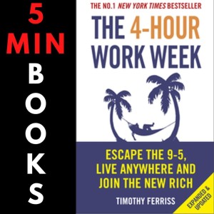 5 Minute Books Presents The 4-Hour Workweek by Tim Ferriss