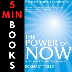 The Power Of Now | Eckhart Tolle | 5 Minute Book Summary