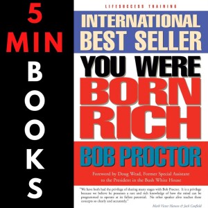 You Were Born Rich | Bob Proctor | 5 Minute Books