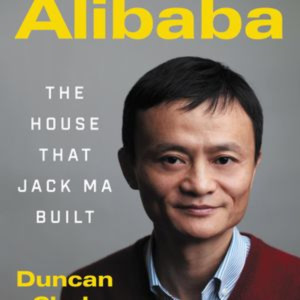 Alibaba The House That Jack Ma Built by Duncan Clark