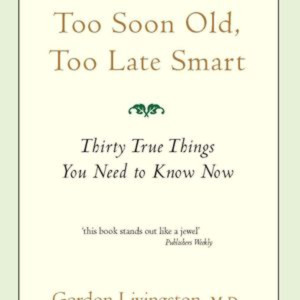 Too Soon Old, Too Late Smart by Gordon Livingston