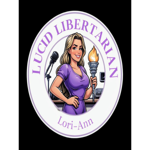 Lucid Libertarian w/ Lori-ann - Vote for Liberty Or Tyranny Will Reign