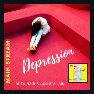 Depression MAIN STREAM - Akshita Jain & Rhea Nair