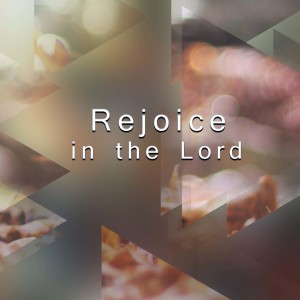 Rejoice in the Lord