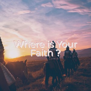 Where is Your Faith?