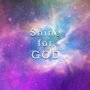 Shine for God