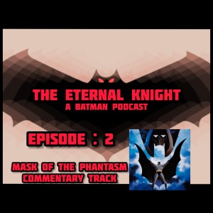 Episode: 2 - Batman mask of the Phantasm Commentary Track