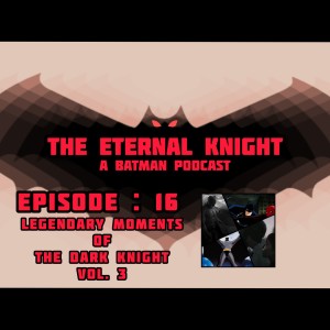 Episode: 16 - Legendary Moments of The Dark Knight Vol. 3