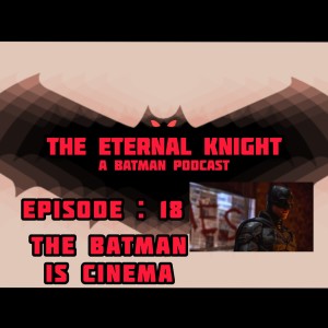 Episode: 18 - The Batman is Cinema