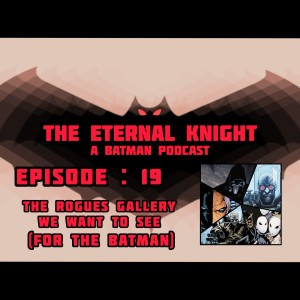 Episode: 19 - Villains We Want To See (For The Batman)