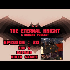 Episode 20: Top 5 Batman Videogames