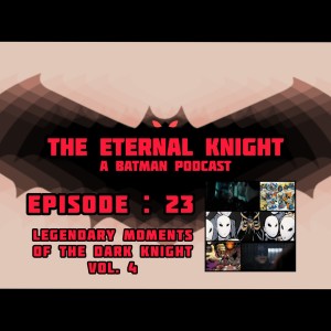 Episode: 23 - Legendary Moments of The Dark Knight, vol. 4