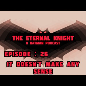 Episode 26 - It Doesn’t Make Any Sense