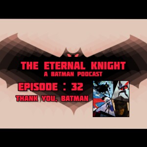 Episode : 32 - Thank You, Batman