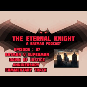 Episode: 37 - Batman v Superman: Dawn of Justice Anniversary Commentary Track