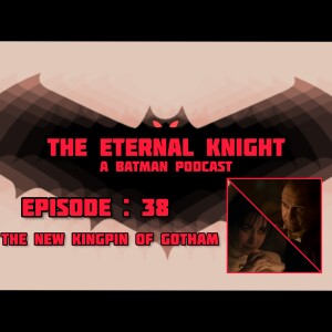 Episode: 38 - The New Kingpin of Gotham