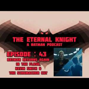 Episode: 43 - Batman Returns Again in The Flash, Kevin Smith & The Schumacher Cut
