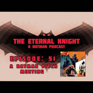 Episode: 51 - A Batman Pitch Meeting