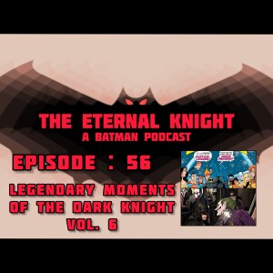 Episode: 56 - Legendary Moments of The Dark Knight Vol. 6