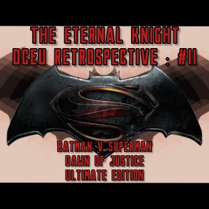 DCEU Retrospective #2 - Batman v Superman: Dawn of Justice Ultimate Edition