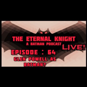 Episode 64: - Glen Powell as Batman?