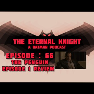 Episode 66 - The Penguin Episode 1 Review