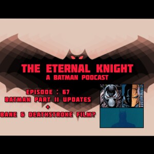 Episode: 67 - Batman Part II Updates + Bane & Deathstroke Film?