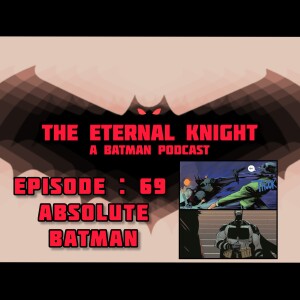 Episode: 69 - Absolute Batman