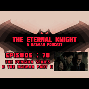 Episode: 70 - The Penguin & The Batman Part 2