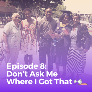 Episode 8: Don't Ask Me Where I Got That