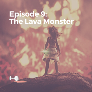 Episode 9: The Lava Monster