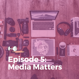 Episode 5: Media Matters