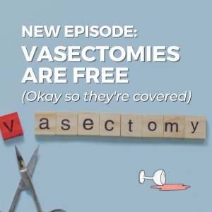 Vasectomies Are Free (Okay so they’re covered)