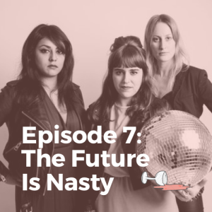 Episode 7: The Future Is Nasty