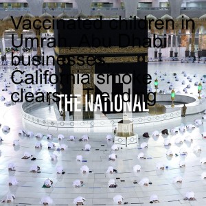 Vaccinated children in Umrah, Abu Dhabi businesses, California smoke clears – Trending