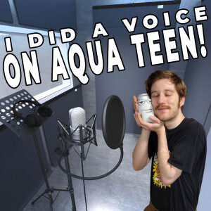 I DID A VOICE ON AQUA TEEN (and I’m telling you all about it!)