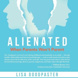 Alienation and Lingering Effects and Trauma that Bad Parenting Can Cause in Children with Lisa Goodpaster