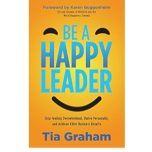 Be a Happy Leader and Make Everyone Else Happy in the Process: My Interview with Happiness Expert Tia Graham
