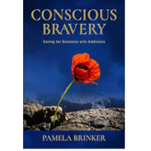 Conscious Bravery and Addiction: Giving Care, Support and Presence with Self-Care and our Whole Being with Pamela Brinker