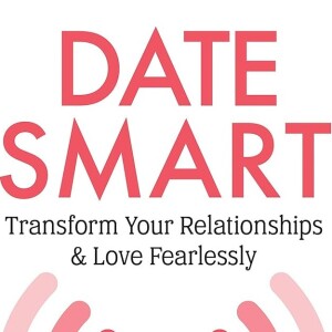 Date Smart and Without Fear: Dating and Relationship Tips and Advice from Dr. Carla Marie Manly