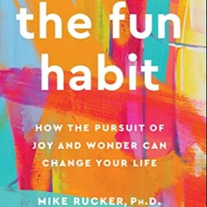 Making Fun a Habit Beyond Guilty Pleasures: How to Turn Leisure, Work and Education into Joy with Dr. Mike Rucker