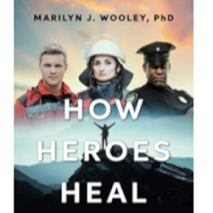 PTSD and Healing of First Responders: The Journey of Heroes toward Resilience and Posttraumatic Growth with Dr. Marilyn Wooley